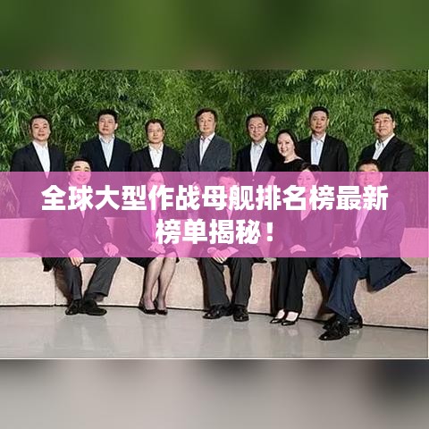 全球大型作战母舰排名榜最新榜单揭秘！