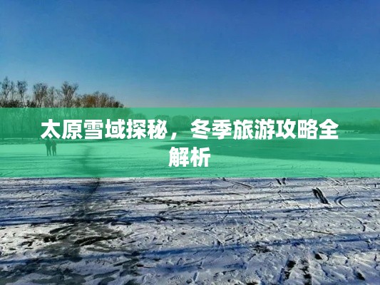 太原雪域探秘，冬季旅游攻略全解析