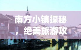 南方小镇探秘，绝美旅游攻略来袭！