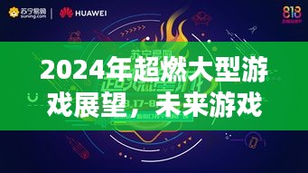 2024年超燃大型游戏展望，未来游戏趋势抢先看！