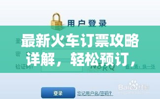 最新火车订票攻略详解，轻松预订，顺利出行！