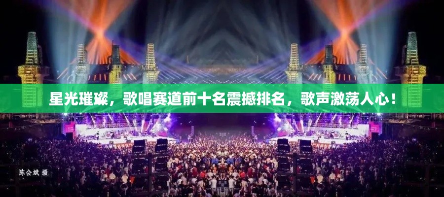星光璀璨，歌唱赛道前十名震撼排名，歌声激荡人心！
