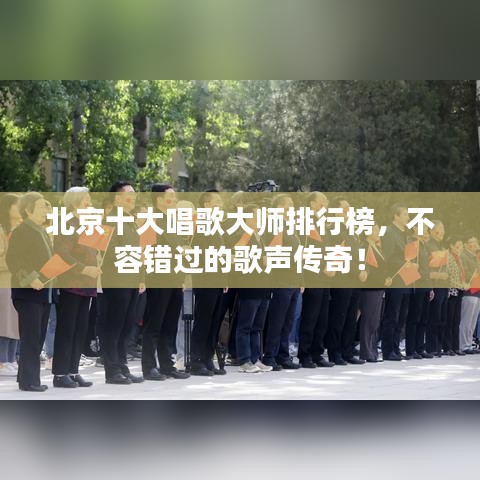北京十大唱歌大师排行榜，不容错过的歌声传奇！