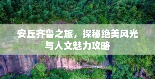 安丘齐鲁之旅，探秘绝美风光与人文魅力攻略