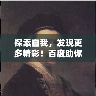 探索自我，发现更多精彩！百度助你深入了解自己