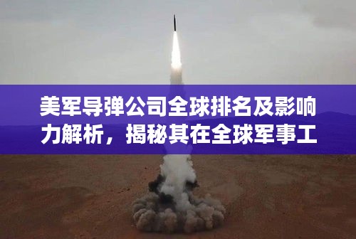 美军导弹公司全球排名及影响力解析，揭秘其在全球军事工业的强势地位