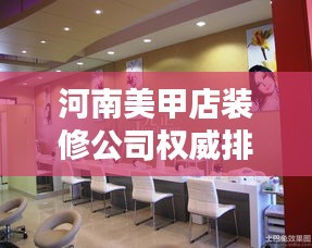 河南美甲店装修公司权威排名榜单揭晓！