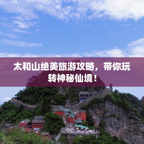 太和山绝美旅游攻略，带你玩转神秘仙境！