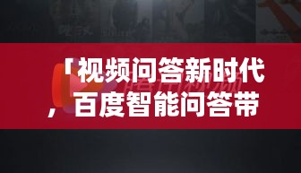 「视频问答新时代，百度智能问答带你飞」