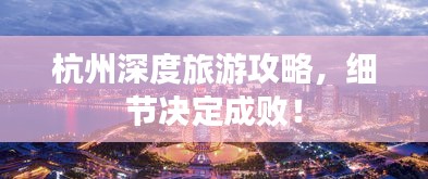 杭州深度旅游攻略，细节决定成败！