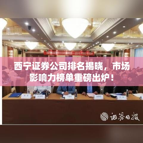 西宁证券公司排名揭晓，市场影响力榜单重磅出炉！