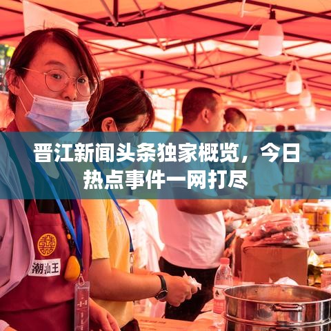 晋江新闻头条独家概览，今日热点事件一网打尽