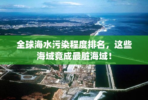 全球海水污染程度排名，这些海域竟成最脏海域！