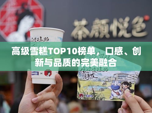 高级雪糕TOP10榜单，口感、创新与品质的完美融合