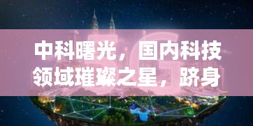 中科曙光，国内科技领域璀璨之星，跻身前十名巨头之列