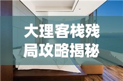 大理客栈残局攻略揭秘，最新攻略一网打尽！