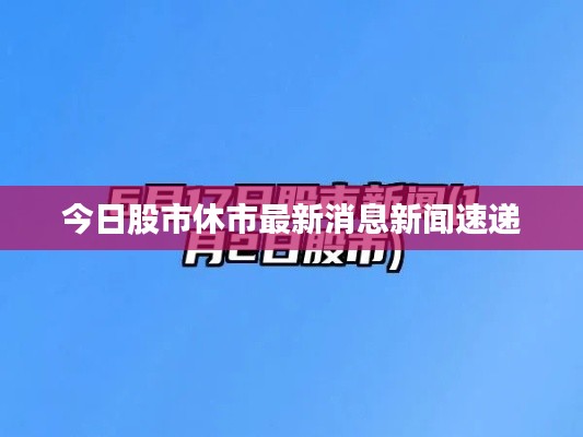 今日股市休市最新消息新闻速递