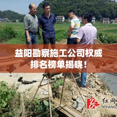 益阳勘察施工公司权威排名榜单揭晓！