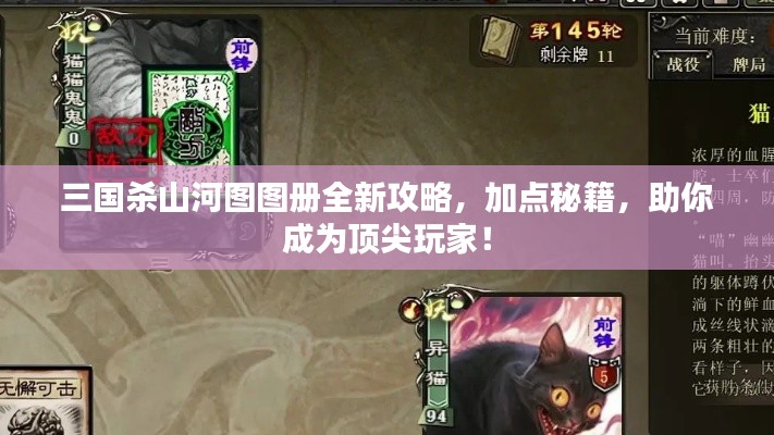 三国杀山河图图册全新攻略，加点秘籍，助你成为顶尖玩家！