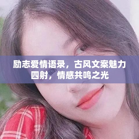 励志爱情语录，古风文案魅力四射，情感共鸣之光