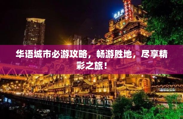 华语城市必游攻略，畅游胜地，尽享精彩之旅！