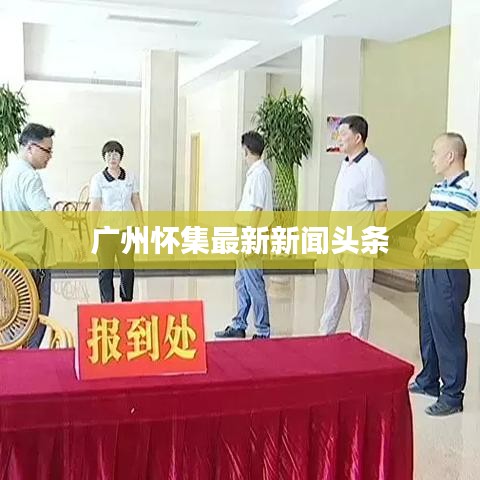 广州怀集最新新闻头条