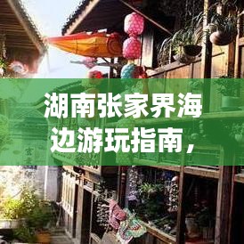 湖南张家界海边游玩指南，攻略秘籍，让你畅游海边美景！