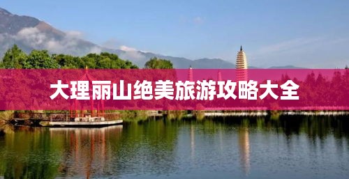 大理丽山绝美旅游攻略大全