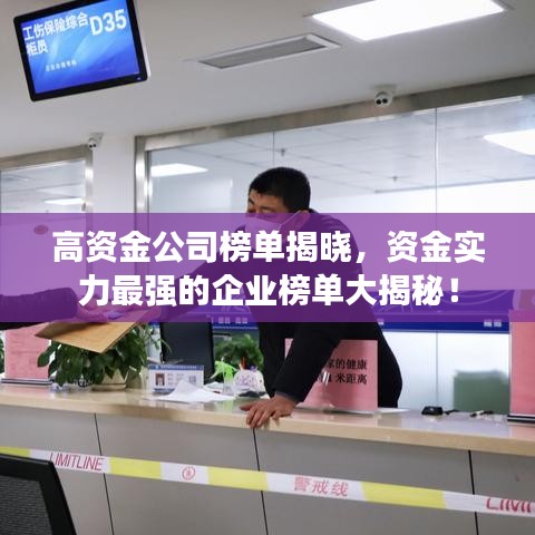 高资金公司榜单揭晓，资金实力最强的企业榜单大揭秘！