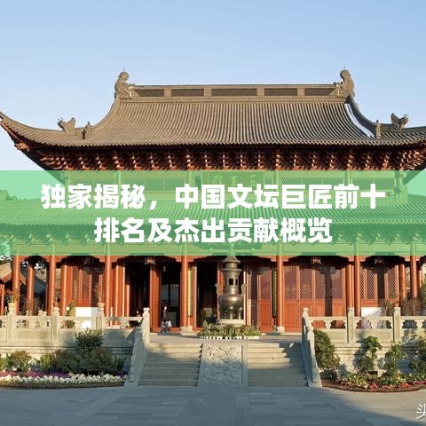 独家揭秘，中国文坛巨匠前十排名及杰出贡献概览