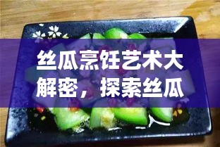丝瓜烹饪艺术大解密，探索丝瓜美食制作，轻松炒出美味佳肴