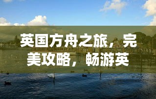 英国方舟之旅，完美攻略，畅游英伦风情胜地！