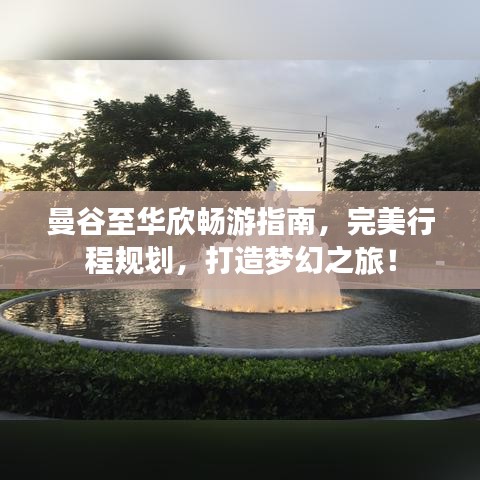 曼谷至华欣畅游指南，完美行程规划，打造梦幻之旅！