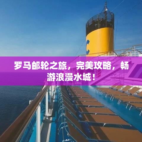 罗马邮轮之旅，完美攻略，畅游浪漫水城！