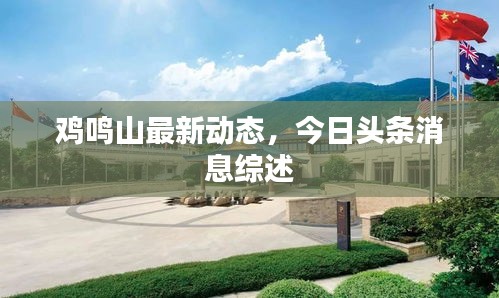 鸡鸣山最新动态，今日头条消息综述