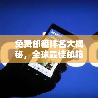 免费邮箱排名大揭秘，全球最佳邮箱选择指南！