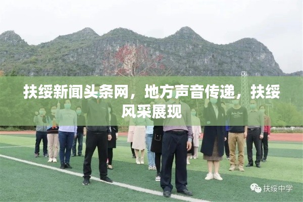 扶绥新闻头条网，地方声音传递，扶绥风采展现