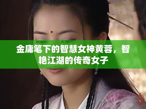 金庸笔下的智慧女神黄蓉，智艳江湖的传奇女子