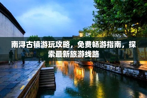 南浔古镇游玩攻略，免费畅游指南，探索最新旅游线路