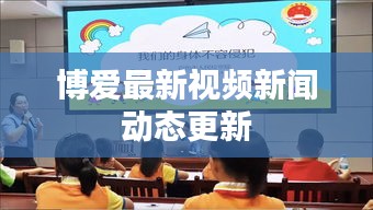 博爱最新视频新闻动态更新