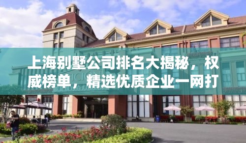 上海别墅公司排名大揭秘，权威榜单，精选优质企业一网打尽！