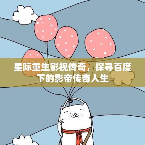 星际重生影视传奇，探寻百度下的影帝传奇人生