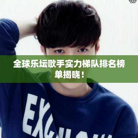 全球乐坛歌手实力梯队排名榜单揭晓！