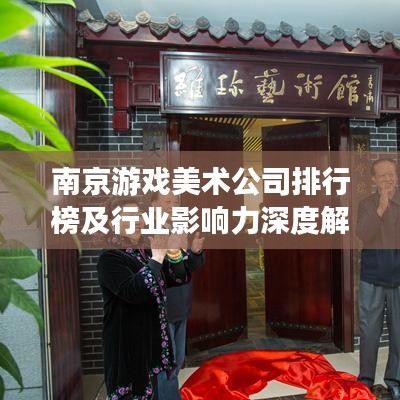 南京游戏美术公司排行榜及行业影响力深度解析