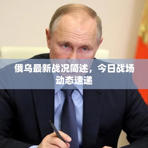 俄乌最新战况简述，今日战场动态速递