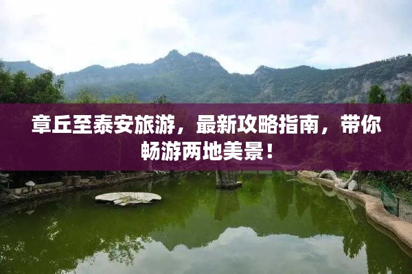 章丘至泰安旅游，最新攻略指南，带你畅游两地美景！