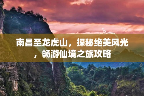 南昌至龙虎山，探秘绝美风光，畅游仙境之旅攻略