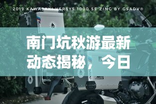 南门坑秋游最新动态揭秘，今日惊喜连连，不容错过！