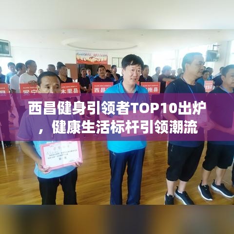 西昌健身引领者TOP10出炉，健康生活标杆引领潮流