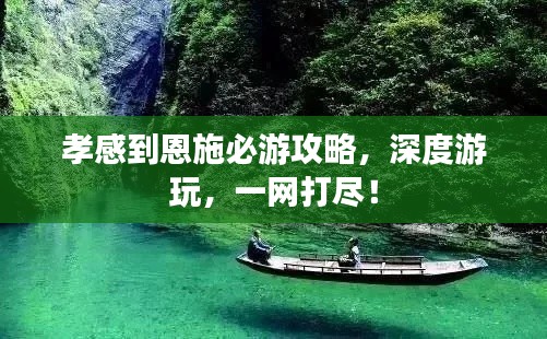 孝感到恩施必游攻略，深度游玩，一网打尽！